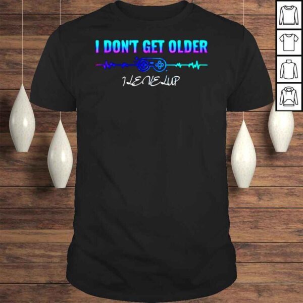 I don’t get older I level up shirt