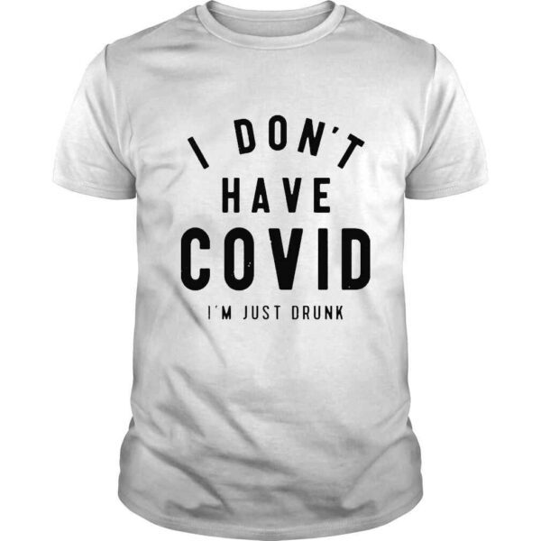 I dont have covid Im just drunk shirt