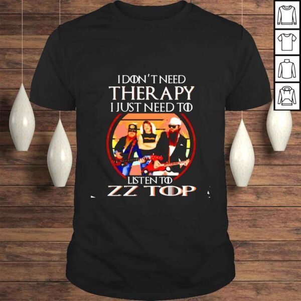 I dont need therapy i just need to listen to ZZ Top shirt