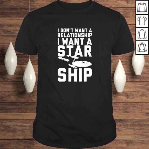 I dont want a relationship I want a starship shirt