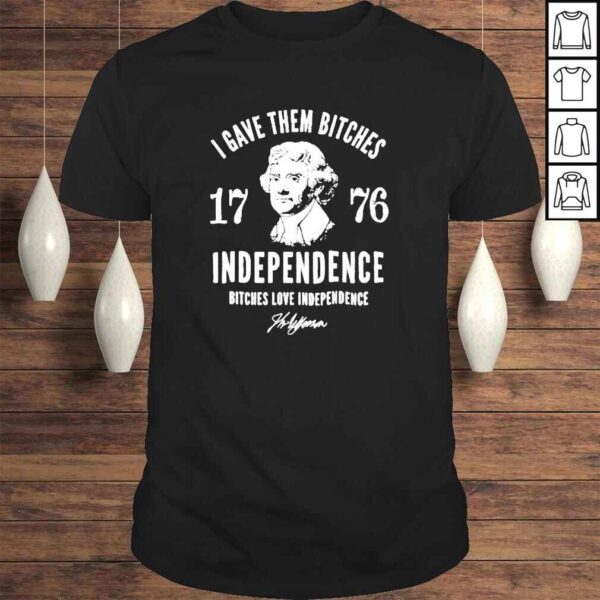 I gave them bitches 1776 Independence bitches love independence shirt