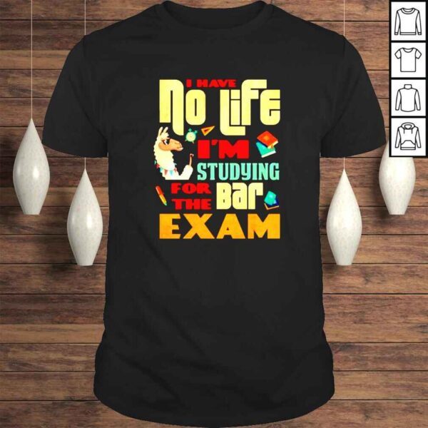 I have no life Im studying for the bar exam shirt