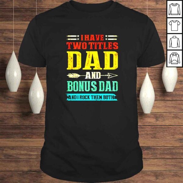 I have two titles dad and Bonus Dad and I rock them both vintage shirt