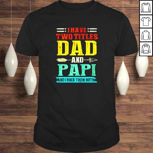 I have two titles dad and Papi and I rock them both vintage shirt