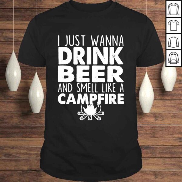 I just wanna drink beer and smell like a campfire shirt