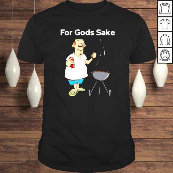 I just wanna grill for Gods sake shirt