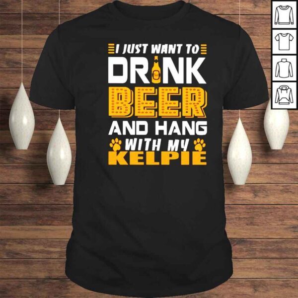 I just want to drink beer and hang with my KELPIE shirt