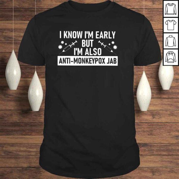 I know Im early but Im also antimonkeypox jab shirt