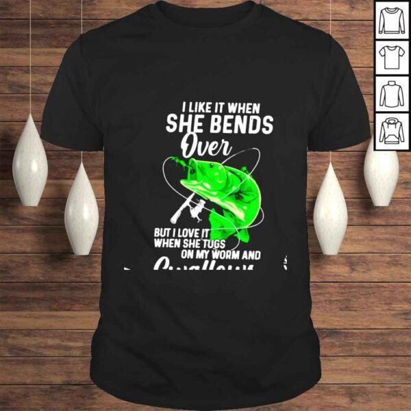 I like it when she bends over but i love it when she tugs on my worm swallows love fishing shirt