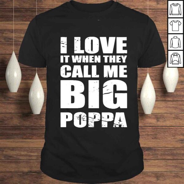 I love it when they call me big poppa fathers day Tshirt