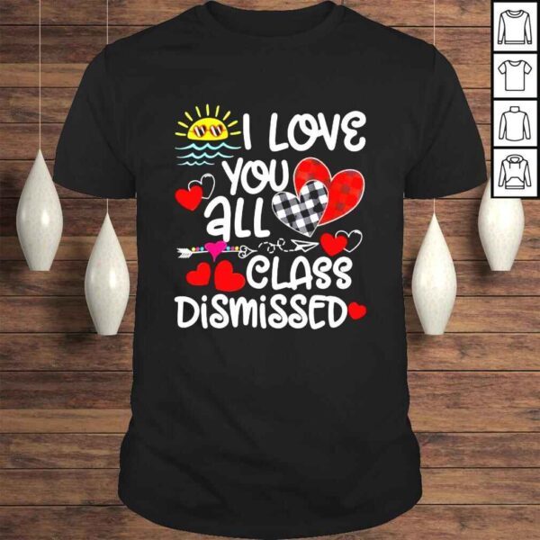 I love you all class dismissed last day of school shirt