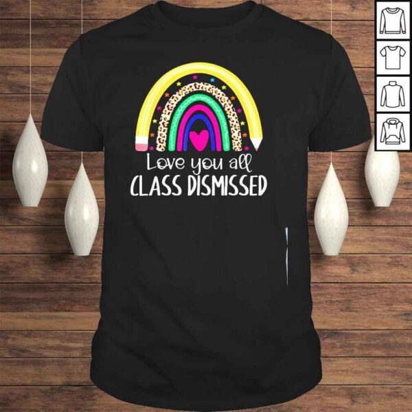 I love you all class dismissed last day of school teacher shirt