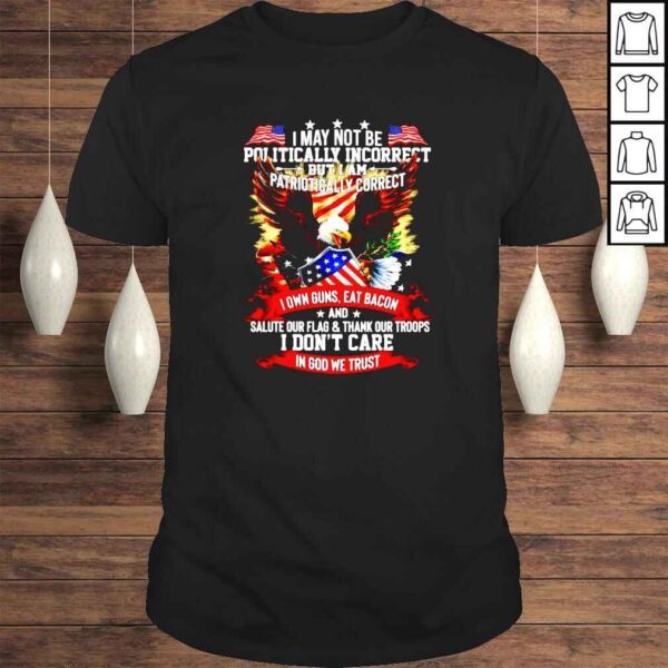 I may not be politically incorrect but i am patriotically correct shirt