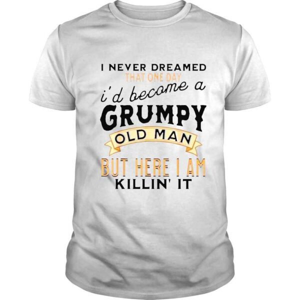 I never dreamed Id be a grumpy old man grandpa dad vintage shirt