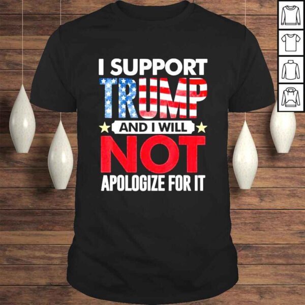 I support Trump and I will not apologize for it 4th of july shirt