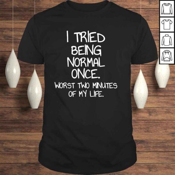 I tried being normal once shirt