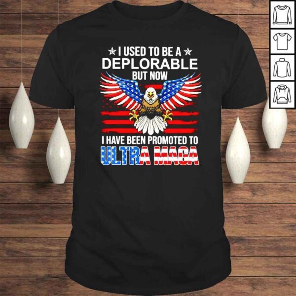 I used to be deplorable but now I have been promoted ot Ultra Maga shirt