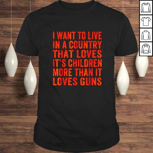 I want to live in a country that loves its children shirt