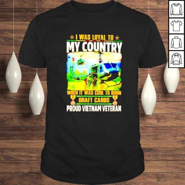 I was loyal to my country when it was cool to burn draft cards proud Vietnam veteran shirt