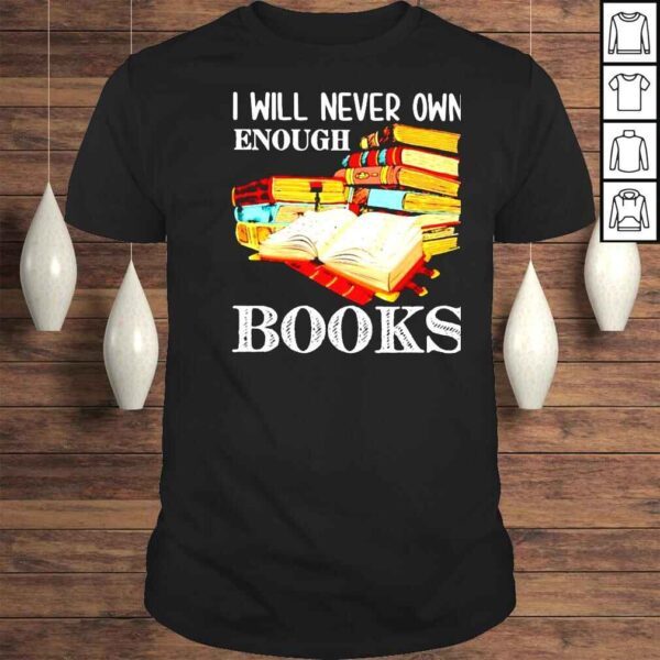 I will never own enough books shirt