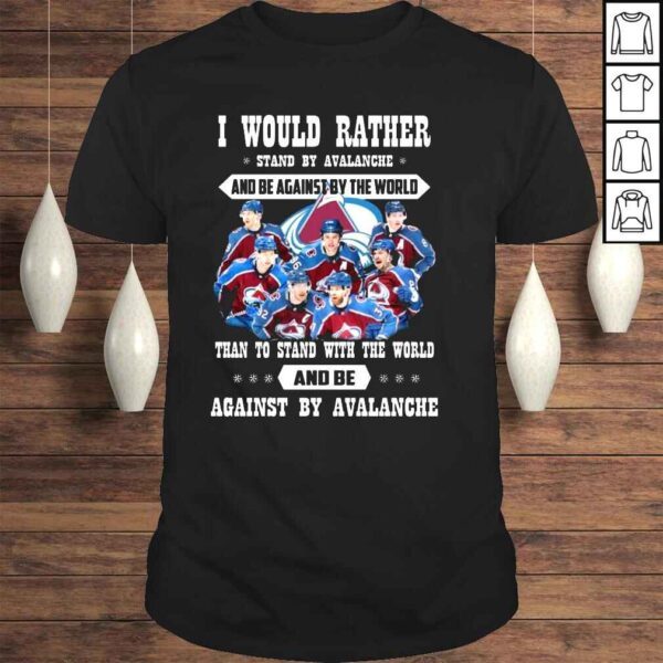 I would rather stand by Avalanche and be against by the world than to stand with the world and against by Avalanche shirt