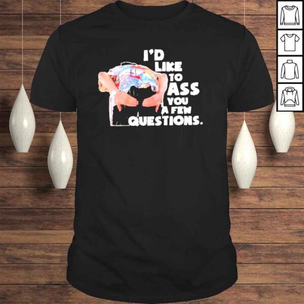 Id Like To Ass You A Few Questions shirt