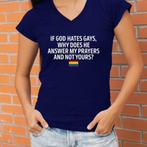 If God Hates Gays Why Does He Answer My Prayers And Not Yours Shirtt