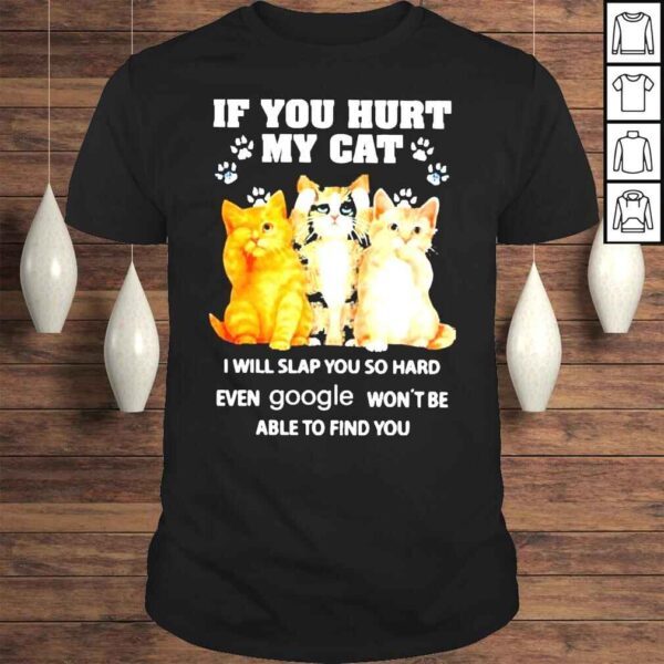 If You Hurt My Cat I Will Slap Google Wont Be Able To Find You Shirt