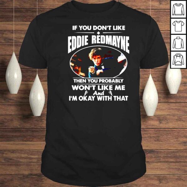 If you dont like Eddie Redmayne then you probably wont like me shirt