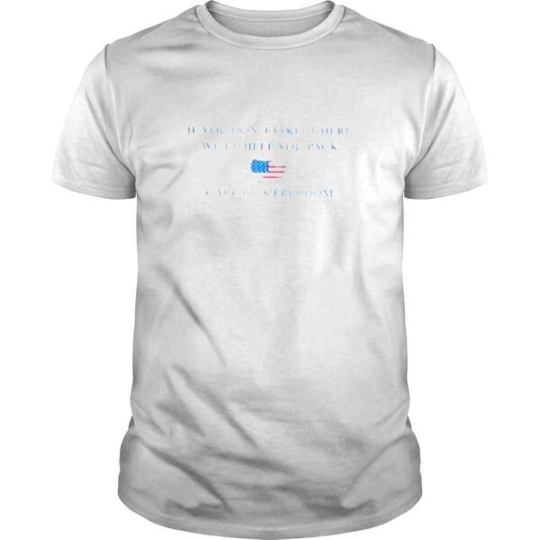 If you dont like it here well help you pack call 1776 freedom shirt