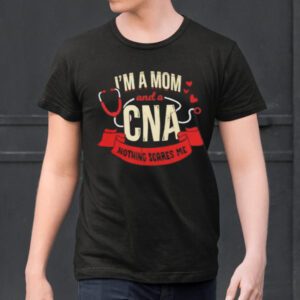 I’m A Mom And A Cna Nothing Scares Me Shirts