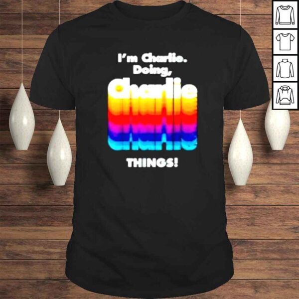 Im Charlie Doing Charlie Things shirt