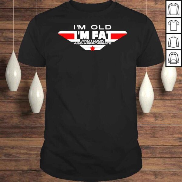 Im Old Im Fat And I Look AgeAppropriate TShirt