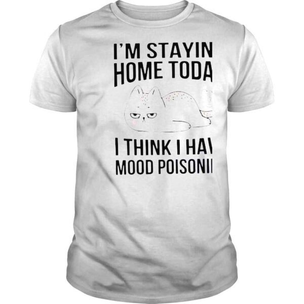 Im Staying Home Today I Think I Have Mood Poisoning Funny TShirt