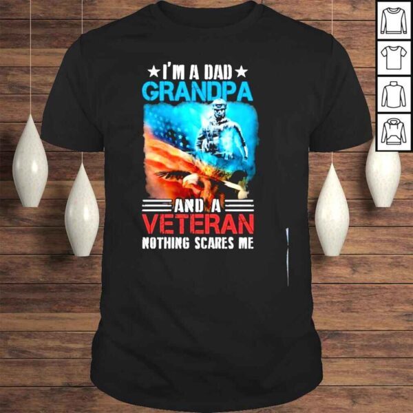 Im a dad grandpa and a veteran nothing scares me American flag shirt