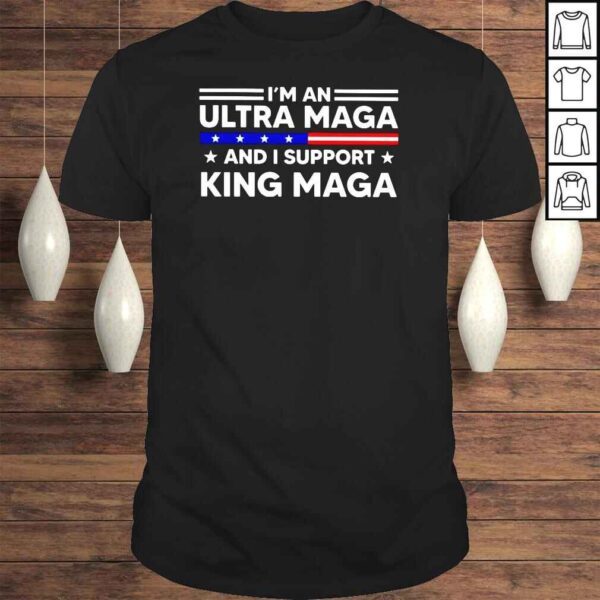 Im an Ultra Maga and I support King Maga Tshirt