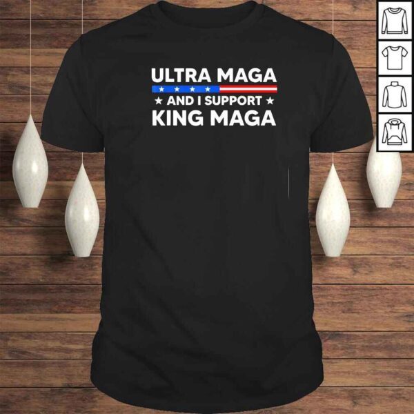 Im an ultra maga and I support king maga shirt