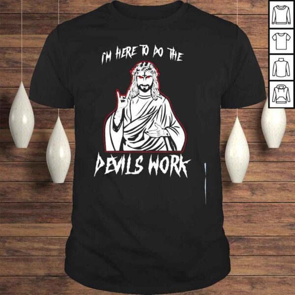 Im here to do the devils work I satanic Jesus shirt