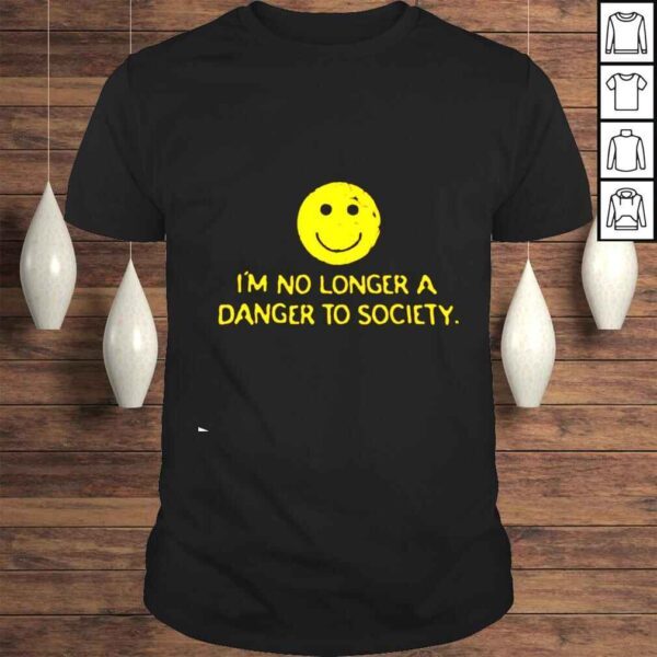 Im no longer a danger to society smiley shirt