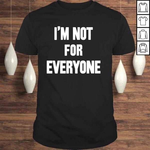 Im not for everyone shirt