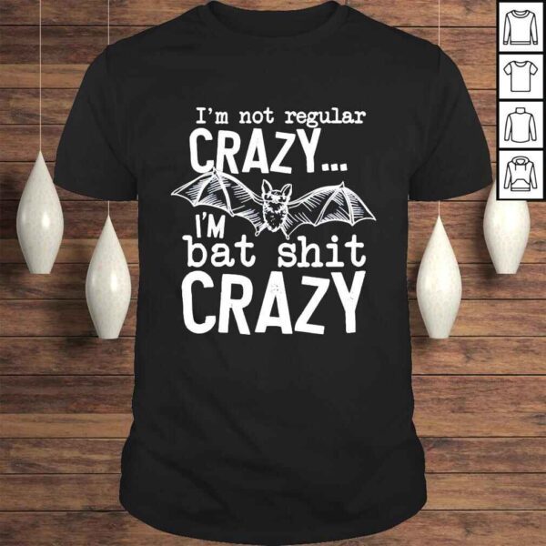 Im not regular crazy im bat shit crazy shirt