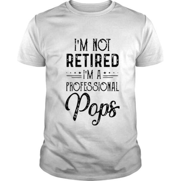 Im not retired a professional pops father day 2022 shirt