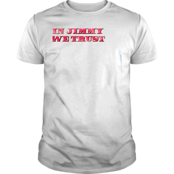 In Jimmy We Trust Shirt