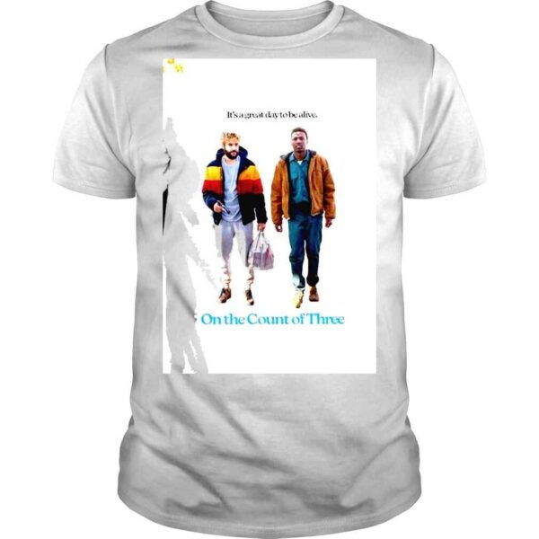 Its a great day to be alive on the Count of Three shirt