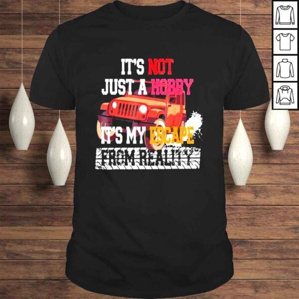 Its not just a hobby its my escape from reality shirt