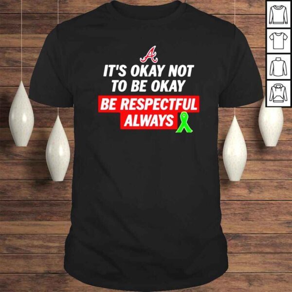 Its okay not to be okay be respectful always shirt