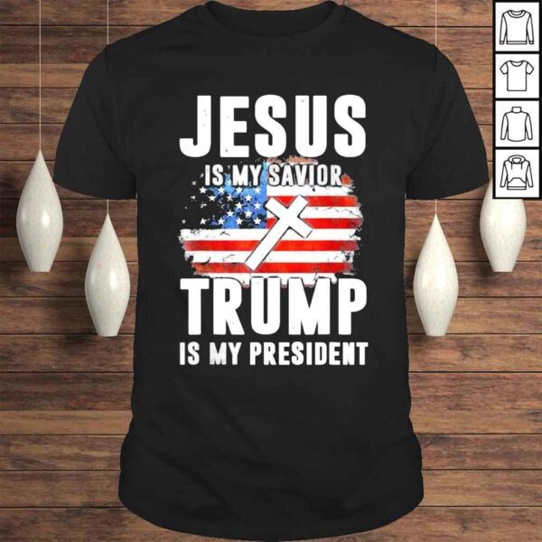 Jesus Is My Savior Trump Is My President Trump Shirt