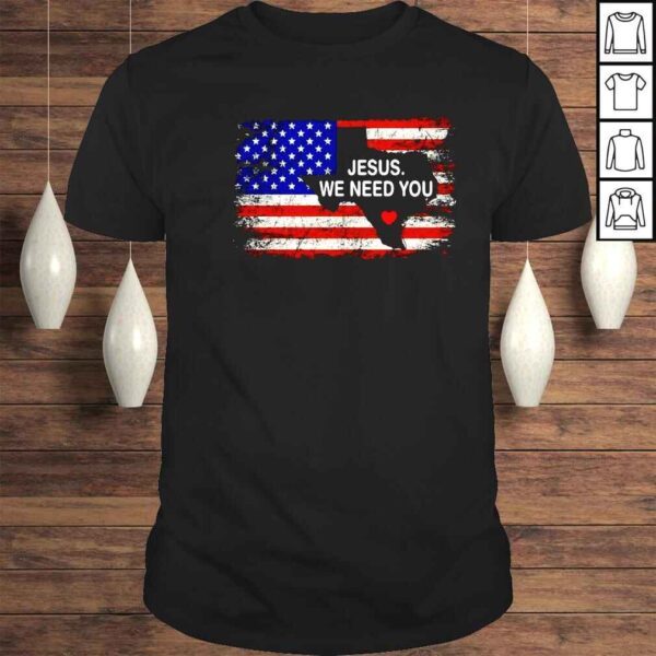 Jesus We Need You We Love Texas USA Flag Shirt