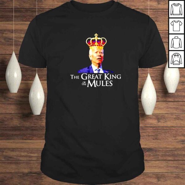 Joe Biden King The Great King Of The Mules Shirt