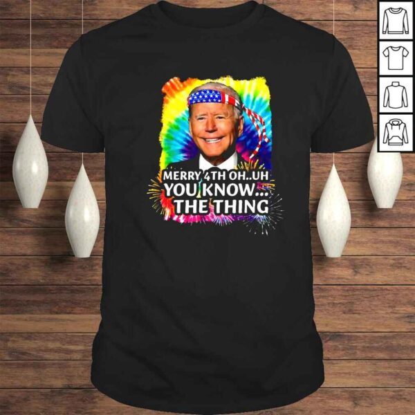 Joe Biden Merry 4th oh uh you know the thing 4th Of July shirt